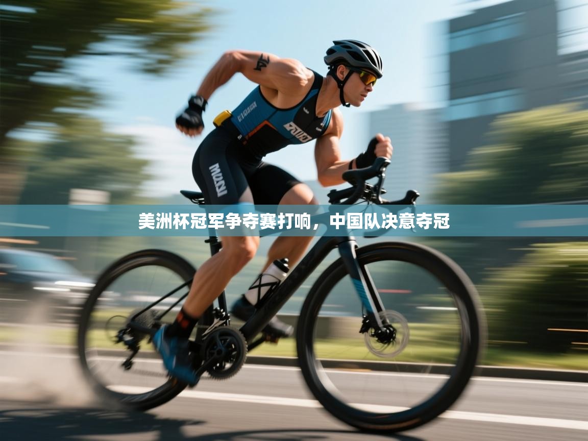 美洲杯冠军争夺赛打响，中国队决意夺冠